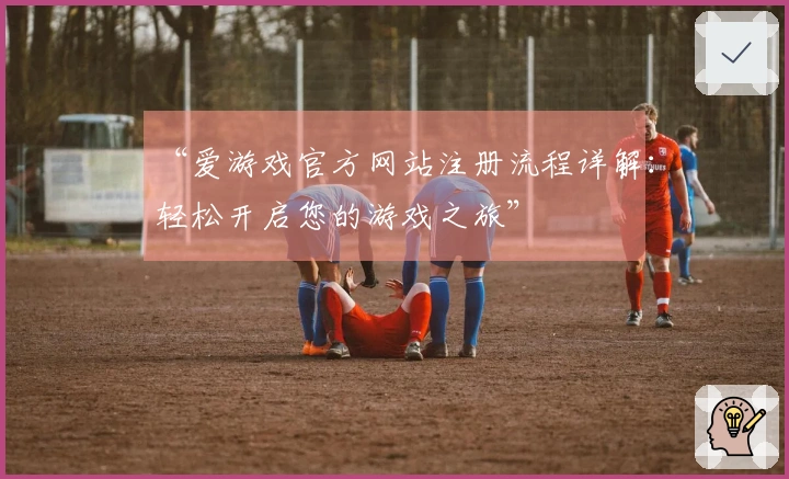 “爱游戏官方网站注册流程详解：轻松开启您的游戏之旅”